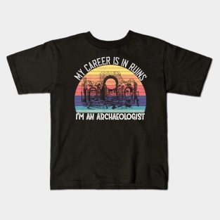 My Career Is In Ruins, I'm an Archaeologist Kids T-Shirt